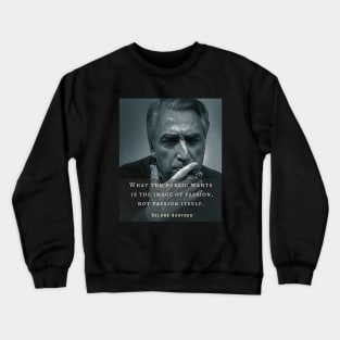 Roland Barthes portrait and quote: What the public wants is the image of passion, not passion itself. Crewneck Sweatshirt